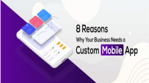 8 Reasons Why Your Business Needs a Custom Mobile App