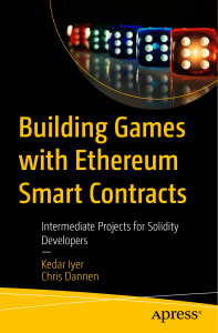 Kedar Iyer, Chris Dannen - Building games with Ethereum smart contracts  intermediate projects for Solidity developers (2018, Apress) - libgen.lc
