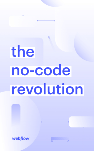 6221179ddfaf28821eb28224 The no code revolution - Webflow Ebook